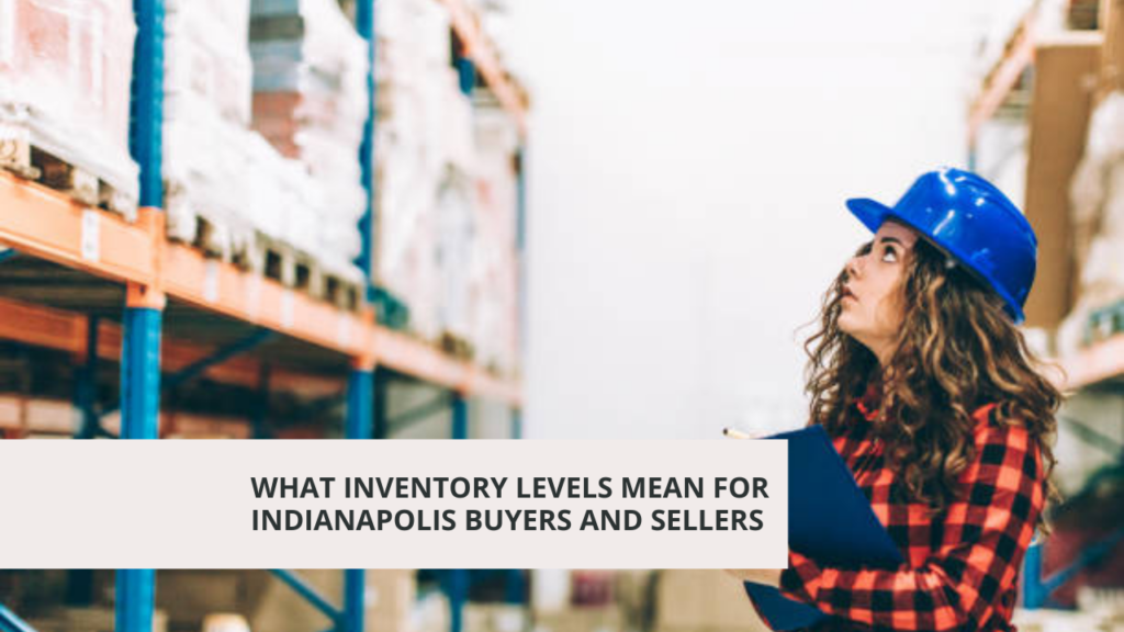 What Inventory Levels Mean for Indianapolis Buyers and Sellers