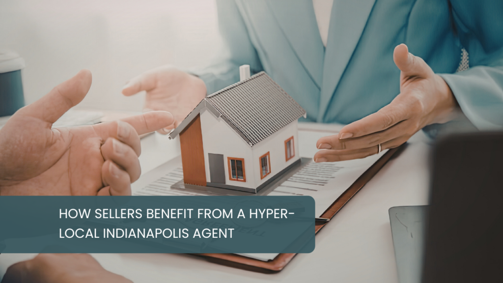 How Sellers Benefit from a Hyper-Local Indianapolis Agent