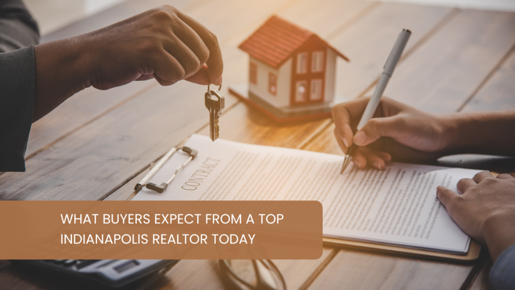 What Buyers Expect from a Top Indianapolis Realtor Today