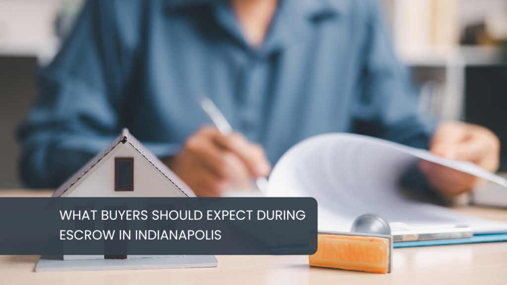 What Buyers Should Expect During Escrow in Indianapolis